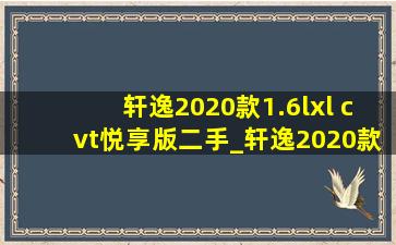 轩逸2020款1.6lxl cvt悦享版二手_轩逸2020款1.6lxl cvt悦享版二手车